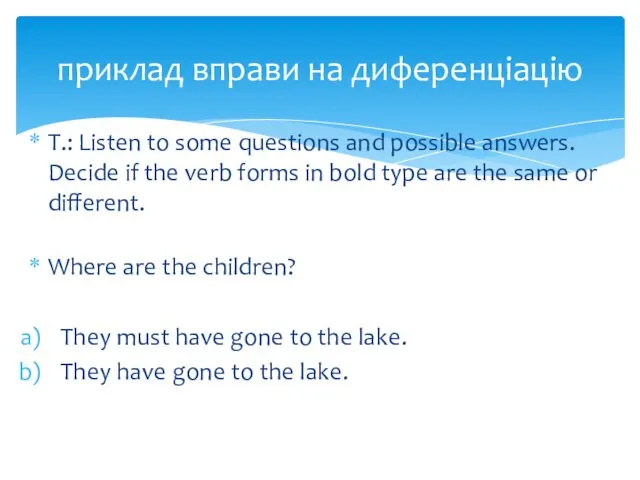 T.: Listen to some questions and possible answers. Decide if