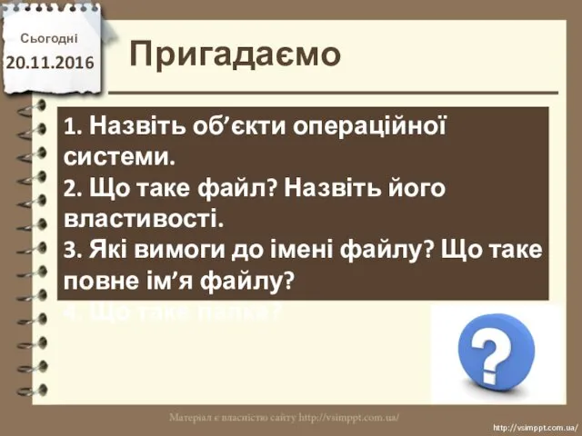 Сьогодні 20.11.2016 Пригадаємо http://vsimppt.com.ua/ http://vsimppt.com.ua/ 1. Назвіть об’єкти операційної системи.