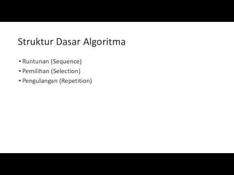 Struktur Dasar Algoritma Runtunan (Sequence) Pemilihan (Selection) Pengulangan (Repetition)