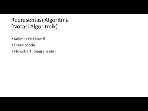 Representasi Algoritma (Notasi Algoritmik) Kalimat Deklaratif Pseudocode Flowchart (diagram alir)