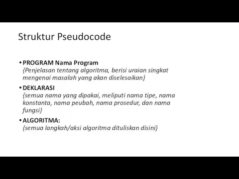 Struktur Pseudocode PROGRAM Nama Program {Penjelasan tentang algoritma, berisi uraian