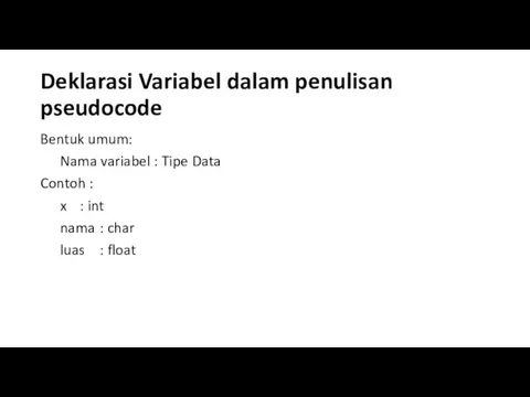 Deklarasi Variabel dalam penulisan pseudocode Bentuk umum: Nama variabel :