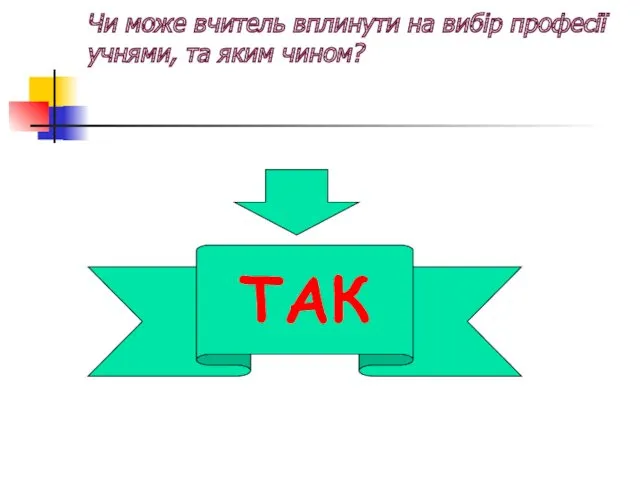 Чи може вчитель вплинути на вибір професії учнями, та яким чином? ТАК