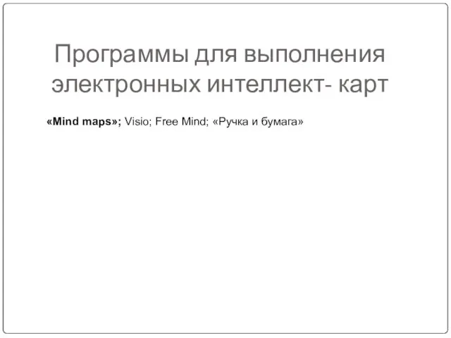 Программы для выполнения электронных интеллект- карт «Mind maps»; Visio; Free Mind; «Ручка и бумага»