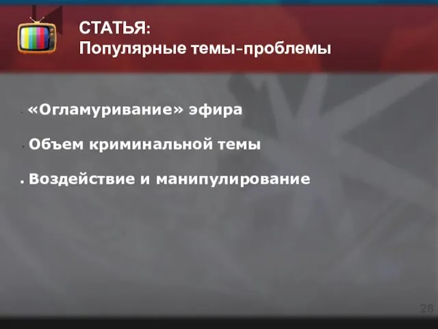 СТАТЬЯ: Популярные темы-проблемы Объем криминальной темы Воздействие и манипулирование «Огламуривание» эфира