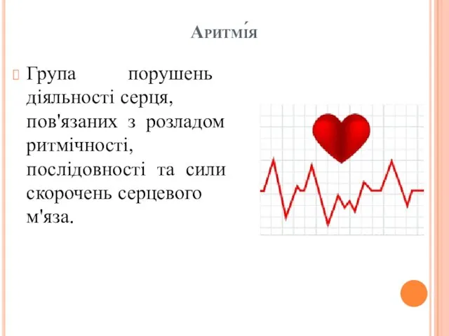 Аритмі́я Група порушень діяльності серця, пов'язаних з розладом ритмічності, послідовності та сили скорочень серцевого м'яза.