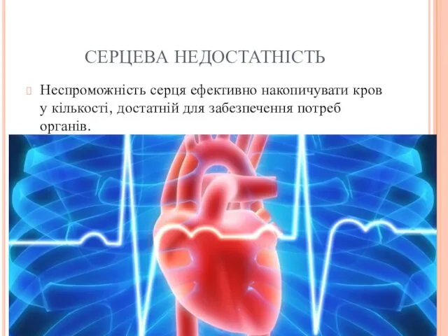 СЕРЦЕВА НЕДОСТАТНІСТЬ Неспроможність серця ефективно накопичувати кров у кількості, достатній для забезпечення потреб органів.