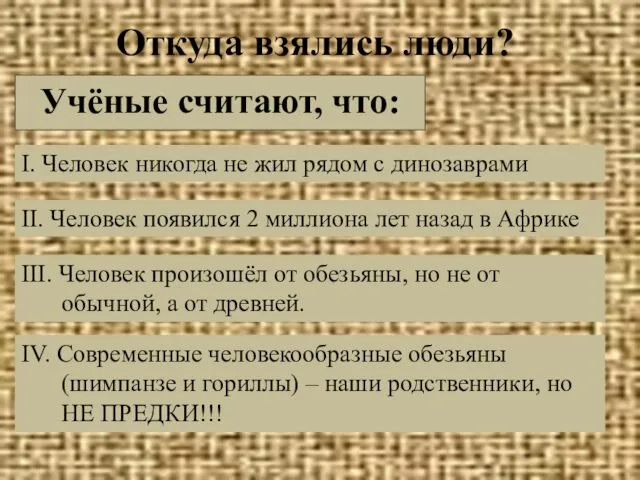 Откуда взялись люди? Учёные считают, что: I. Человек никогда не