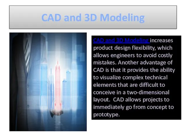 CAD and 3D Modeling CAD and 3D Modeling increases product design flexibility, which