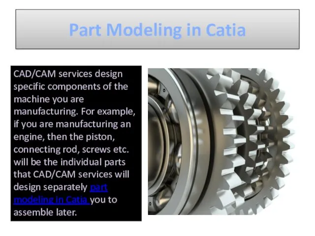 Part Modeling in Catia CAD/CAM services design specific components of the machine you