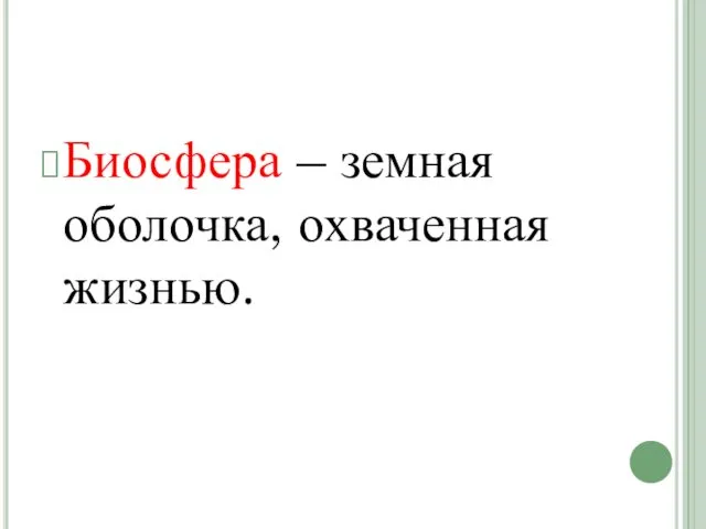 Биосфера – земная оболочка, охваченная жизнью.