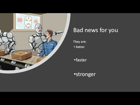 Bad news for you They are: better faster stronger