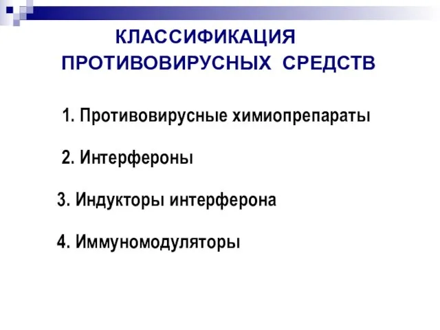 КЛАССИФИКАЦИЯ ПРОТИВОВИРУСНЫХ СРЕДСТВ 1. Противовирусные химиопрепараты 2. Интерфероны 3. Индукторы интерферона 4. Иммуномодуляторы