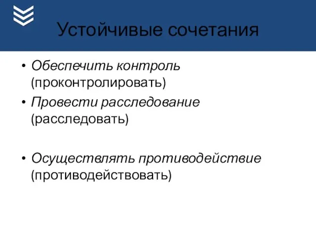 Устойчивые сочетания Обеспечить контроль (проконтролировать) Провести расследование (расследовать) Осуществлять противодействие (противодействовать)