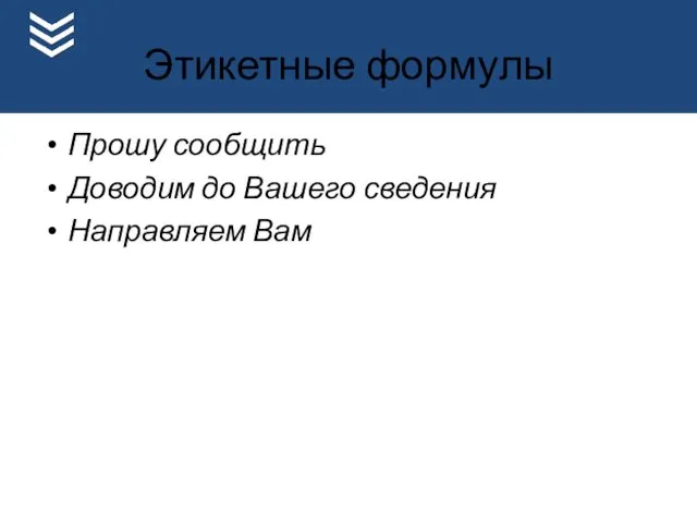 Этикетные формулы Прошу сообщить Доводим до Вашего сведения Направляем Вам