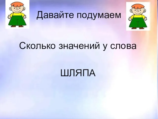 Давайте подумаем Сколько значений у слова ШЛЯПА