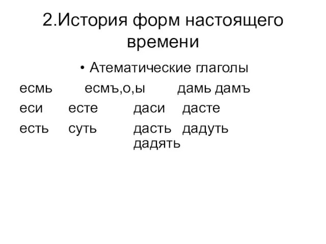 2.История форм настоящего времени Атематические глаголы есмь есмъ,о,ы дамь дамъ