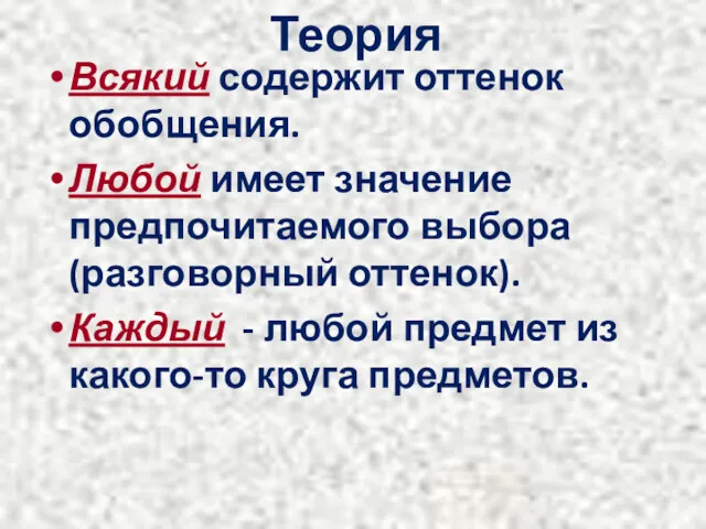 Теория Всякий содержит оттенок обобщения. Любой имеет значение предпочитаемого выбора (разговорный оттенок). Каждый