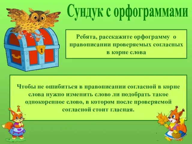 Сундук с орфограммами Ребята, расскажите орфограмму о правописании проверяемых согласных в корне слова