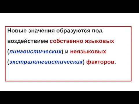 Новые значения образуются под воздействием собственно языковых (лингвистических) и неязыковых (экстралингвистических) факторов.