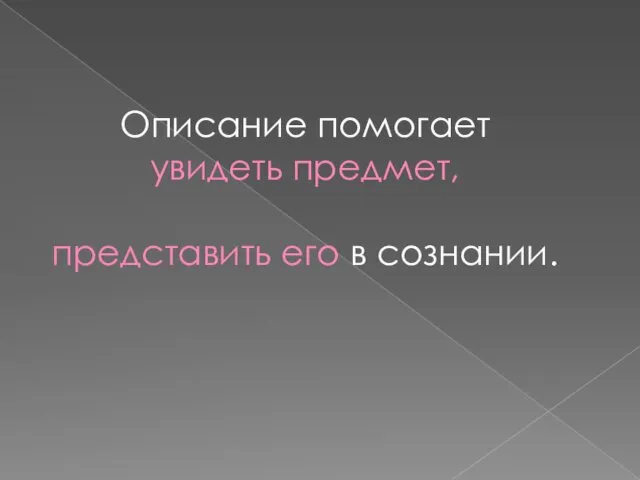 Описание помогает увидеть предмет, представить его в сознании.