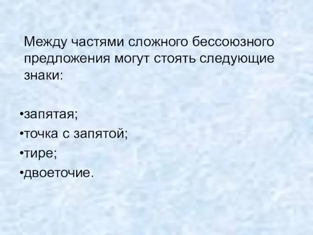 Между частями сложного бессоюзного предложения могут стоять следующие знаки: запятая; точка с запятой; тире; двоеточие.