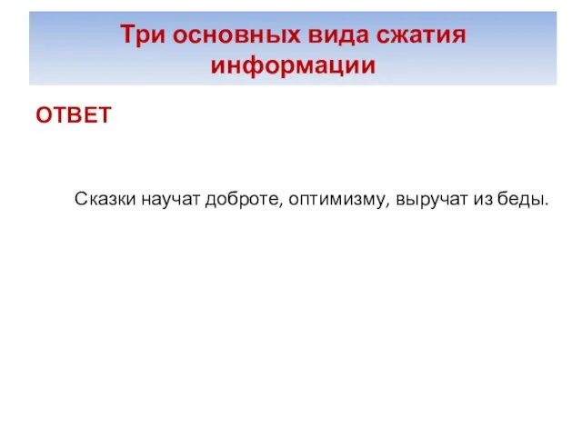 Три основных вида сжатия информации ОТВЕТ Сказки научат доброте, оптимизму, выручат из беды.