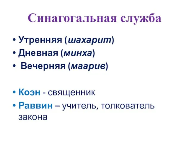 Синагогальная служба Утренняя (шахарит) Дневная (минха) Вечерняя (маарив) Коэн - священник Раввин – учитель, толкователь закона