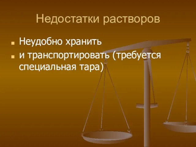 Недостатки растворов Неудобно хранить и транспортировать (требуется специальная тара)