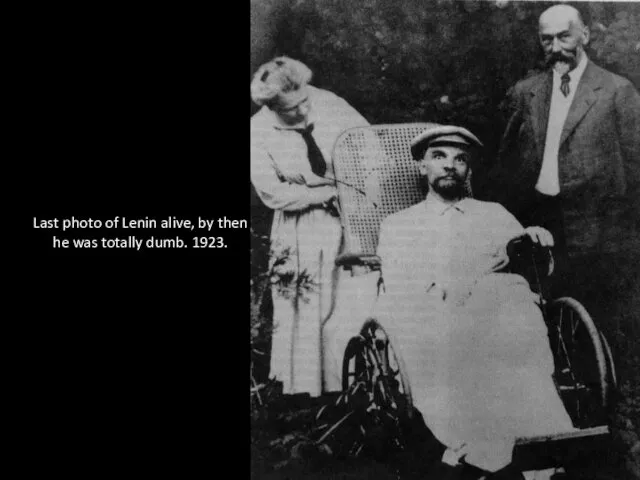 Last photo of Lenin alive, by then he was totally dumb. 1923.