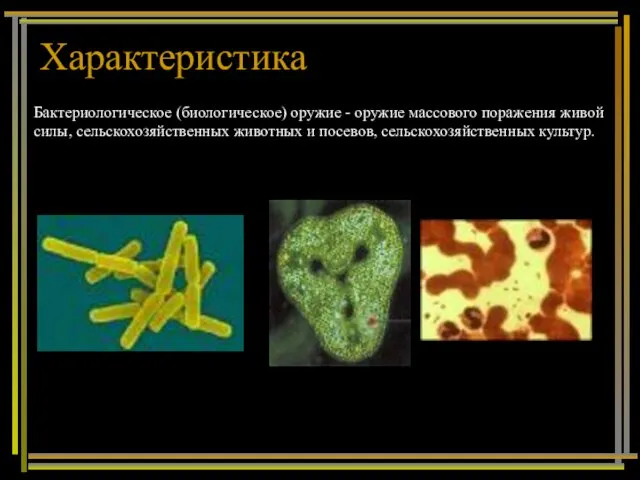 Характеристика Бактериологическое (биологическое) оружие - оружие массового поражения живой силы, сельскохозяйственных животных и посевов, сельскохозяйственных культур.