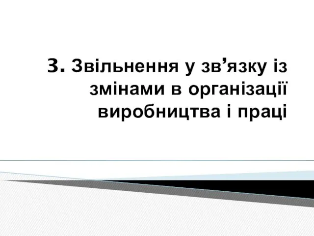 3. Звільнення у зв’язку із змінами в організації виробництва і праці