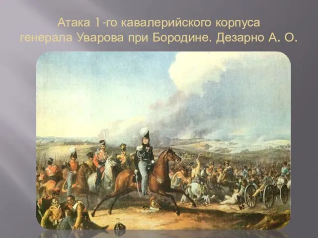 Атака 1-го кавалерийского корпуса генерала Уварова при Бородине. Дезарно А. О.