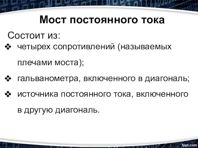 Состоит из: четырех сопротивлений (называемых плечами моста); гальванометра, включенного в