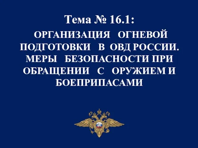 Тема № 16.1: ОРГАНИЗАЦИЯ ОГНЕВОЙ ПОДГОТОВКИ В ОВД РОССИИ. МЕРЫ