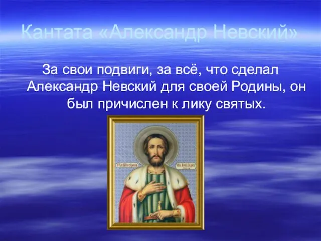 Кантата «Александр Невский» За свои подвиги, за всё, что сделал