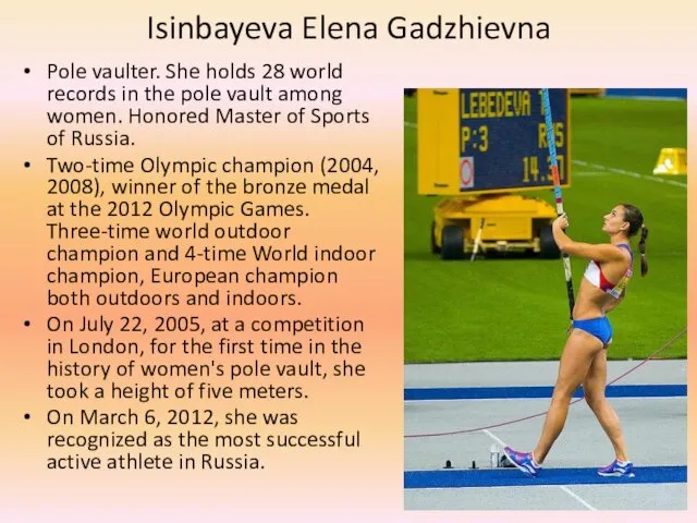Isinbayeva Elena Gadzhievna Pole vaulter. She holds 28 world records