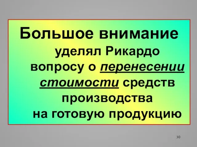 Большое внимание уделял Рикардо вопросу о перенесении стоимости средств производства на готовую продукцию