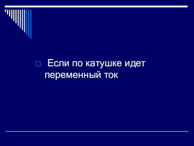 Если по катушке идет переменный ток