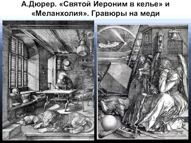 А.Дюрер. «Святой Иероним в келье» и «Меланхолия». Гравюры на меди