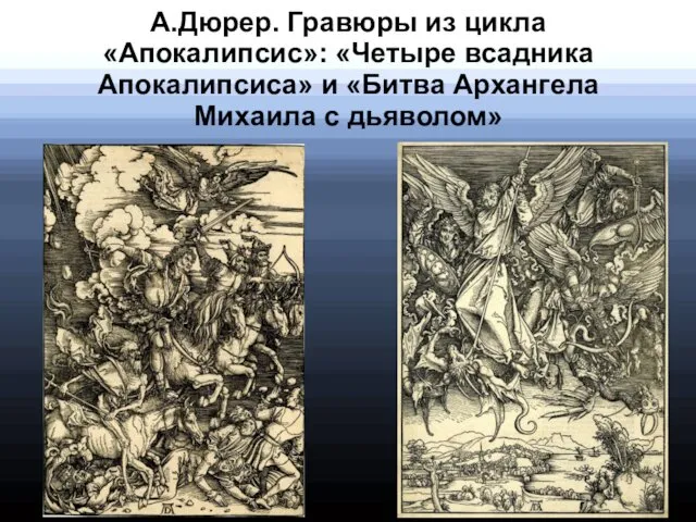 А.Дюрер. Гравюры из цикла «Апокалипсис»: «Четыре всадника Апокалипсиса» и «Битва Архангела Михаила с дьяволом»