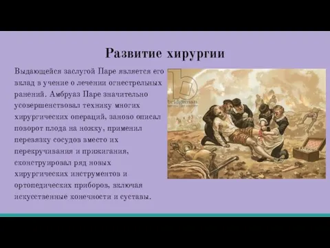 Развитие хирургии Выдающейся заслугой Паре является его вклад в учение