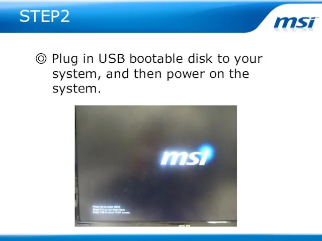 STEP2 ◎ Plug in USB bootable disk to your system, and then power on the system.