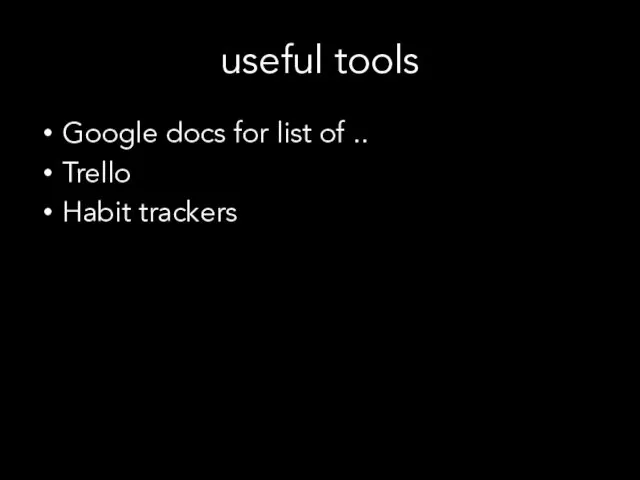 useful tools Google docs for list of .. Trello Habit trackers