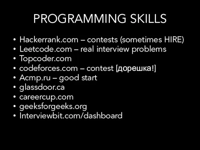 PROGRAMMING SKILLS Hackerrank.com – contests (sometimes HIRE) Leetcode.com – real interview problems Topcoder.com
