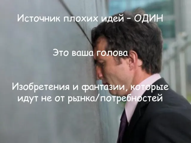 Источник плохих идей – ОДИН Это ваша голова Изобретения и фантазии, которые идут не от рынка/потребностей