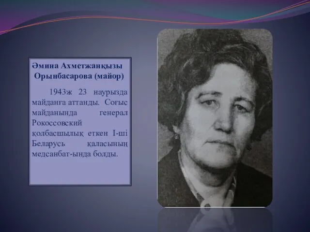 Әмина Ахметжанқызы Орынбасарова (майор) 1943ж 23 наурызда майданға аттанды. Соғыс