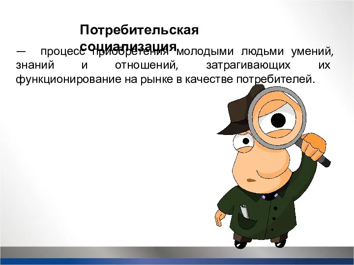 Потребительская социализация — процесс приобретения молодыми людьми умений, знаний и