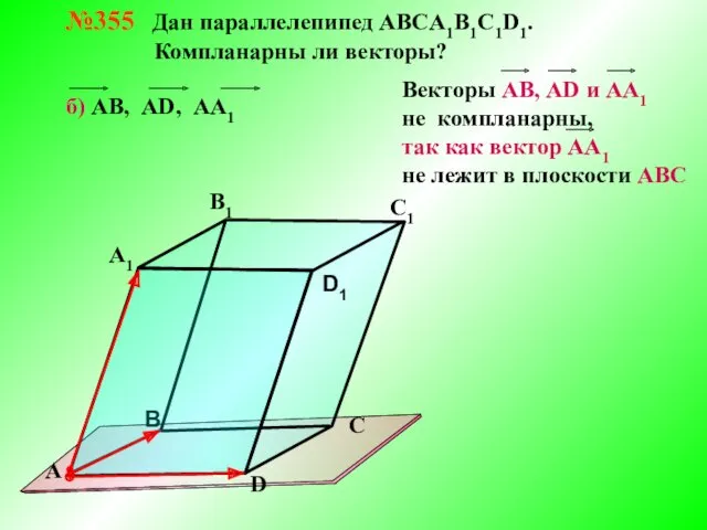 №355 Дан параллелепипед АВСA1B1C1D1. Компланарны ли векторы? В А В1 С1 D1 D С А1