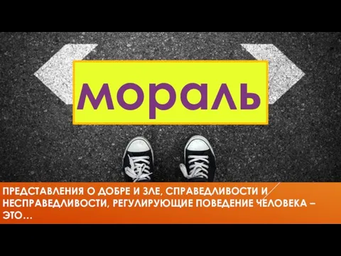 ПРЕДСТАВЛЕНИЯ О ДОБРЕ И ЗЛЕ, СПРАВЕДЛИВОСТИ И НЕСПРАВЕДЛИВОСТИ, РЕГУЛИРУЮЩИЕ ПОВЕДЕНИЕ ЧЕЛОВЕКА – ЭТО… мораль